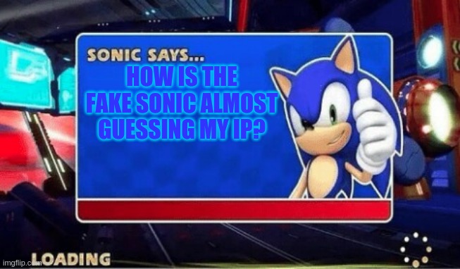 Sonic Says | HOW IS THE FAKE SONIC ALMOST GUESSING MY IP? | image tagged in sonic says | made w/ Imgflip meme maker