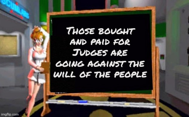 Doctor Betty Veronica | Those bought and paid for Judges are going against the will of the people | image tagged in doctor betty veronica | made w/ Imgflip meme maker