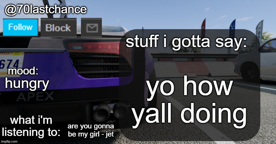 im doing really bad tbh | yo how yall doing; hungry; are you gonna be my girl - jet | image tagged in 70lastchance announcement template v4 | made w/ Imgflip meme maker