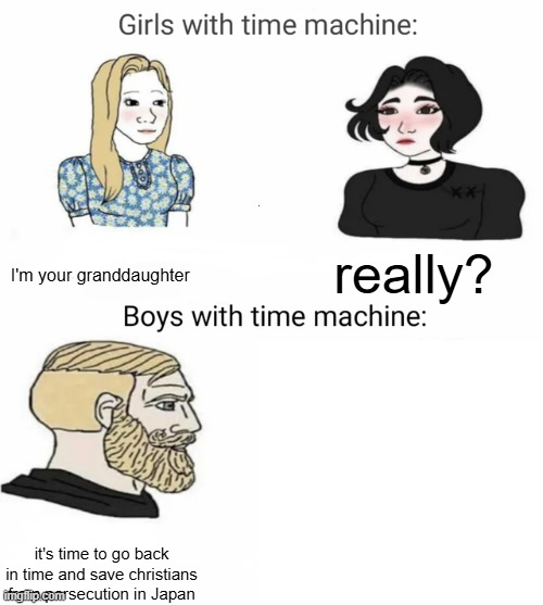 Time machine | I'm your granddaughter; really? it's time to go back in time and save christians from persecution in Japan | image tagged in time machine,japan,wojak | made w/ Imgflip meme maker