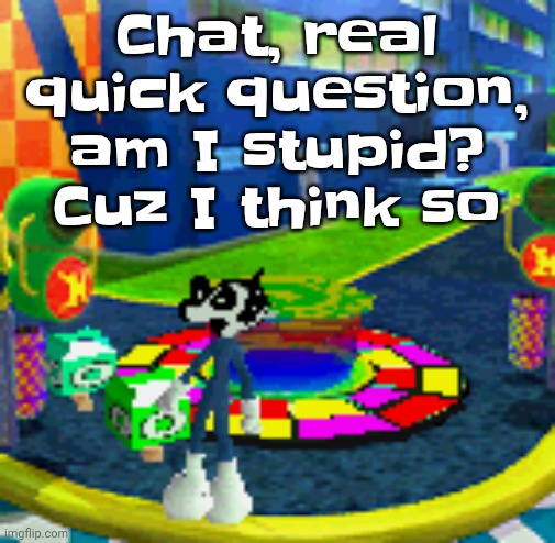 WHOAG | Chat, real quick question, am I stupid? Cuz I think so | image tagged in whoag | made w/ Imgflip meme maker