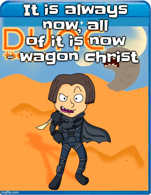 Dune the toon | It is always now, all of it is now - wagon christ | image tagged in dune the toon | made w/ Imgflip meme maker