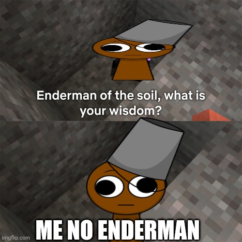 Brud of the soil | ME NO ENDERMAN | image tagged in enderman of the soil,brud,sprunki,brud of the soil | made w/ Imgflip meme maker