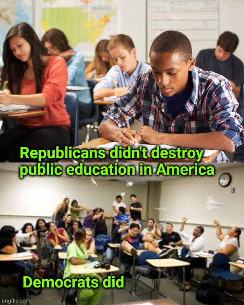 Republicans didn't destroy public education in America | Republicans didn't destroy public education in America; Democrats did | image tagged in public education,classroom discipline,scoflaw | made w/ Imgflip meme maker