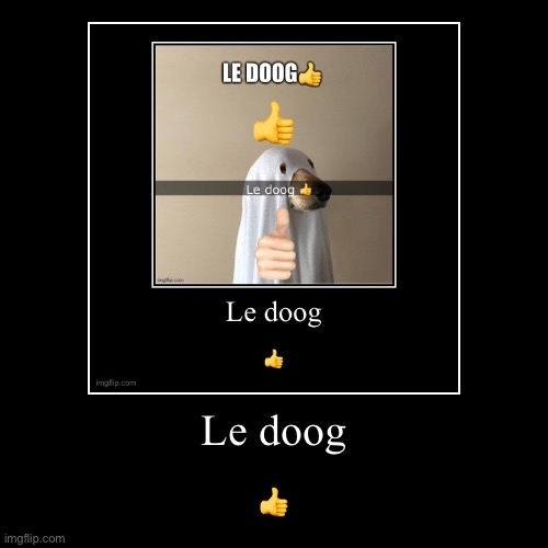 Le doog | Le doog | ? | image tagged in funny,demotivationals | made w/ Imgflip demotivational maker