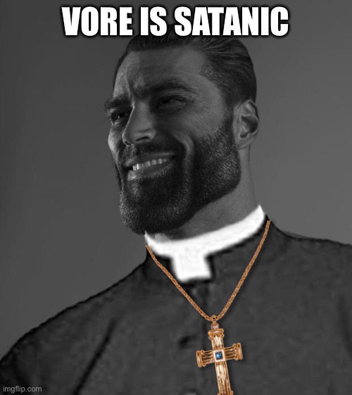 Gigachad priest Christian | VORE IS SATANIC | image tagged in gigachad priest christian | made w/ Imgflip meme maker