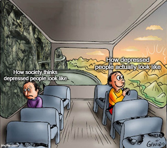 Take care of your loved ones | How depressed people actually look like; How society thinks depressed people look like | image tagged in two guys on a bus,memes,funny,depression,sad,society | made w/ Imgflip meme maker