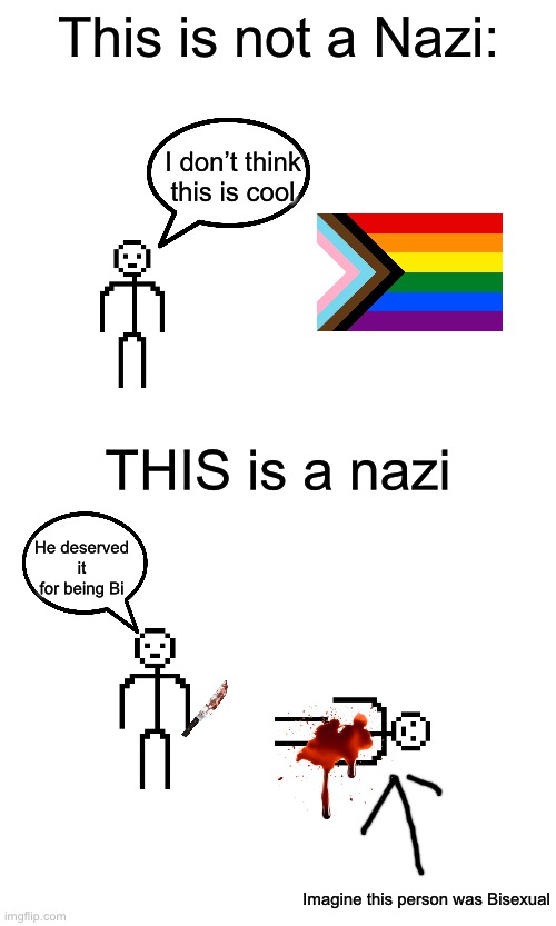 Shitty explanation but people who say the lgbtq isn’t cool doesn’t make them a nazi | This is not a Nazi:; I don’t think this is cool; THIS is a nazi; He deserved it for being Bi; Imagine this person was Bisexual | image tagged in msmg,lgbtq | made w/ Imgflip meme maker