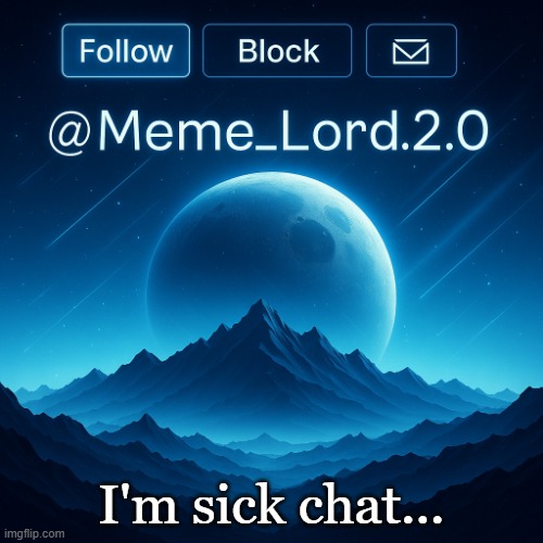 Remastered Meme_Lord2.0 announcement template | I'm sick chat... | image tagged in remastered meme_lord2 0 announcement template | made w/ Imgflip meme maker
