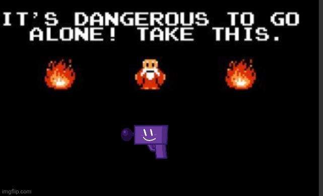 It's too dangerous to go alone take this | image tagged in it's too dangerous to go alone take this,legend of zelda,bfdi,lazer gun,battle for dream island,the legend of zelda | made w/ Imgflip meme maker