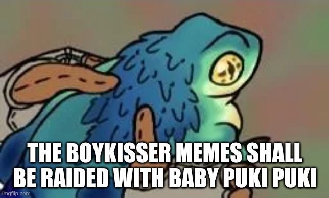 baby pukei pukei | THE BOYKISSER MEMES SHALL BE RAIDED WITH BABY PUKI PUKI | image tagged in baby pukei pukei | made w/ Imgflip meme maker