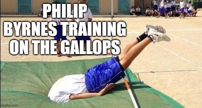 head in the ground | PHILIP BYRNES TRAINING ON THE GALLOPS | image tagged in head in the ground | made w/ Imgflip meme maker