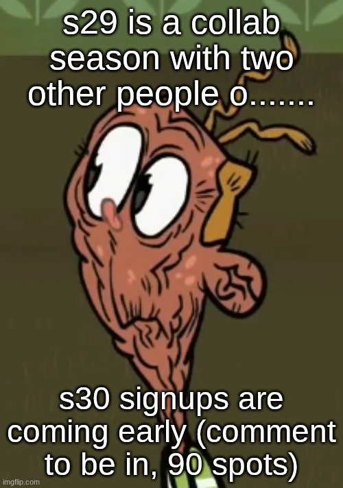 two shoes wild | s29 is a collab season with two other people o....... s30 signups are coming early (comment to be in, 90 spots) | image tagged in two shoes wild | made w/ Imgflip meme maker