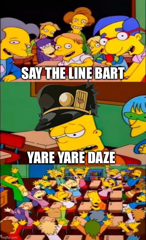 say the line bart! simpsons | SAY THE LINE BART; YARE YARE DAZE | image tagged in say the line bart simpsons,jjba,jotaro,jojo's bizarre adventure | made w/ Imgflip meme maker