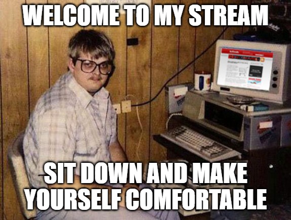 Internet Guide Meme | WELCOME TO MY STREAM SIT DOWN AND MAKE YOURSELF COMFORTABLE | image tagged in memes,internet guide | made w/ Imgflip meme maker