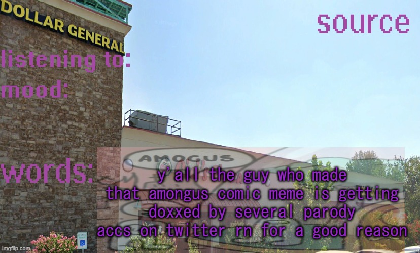 alr last post for a while | y'all the guy who made that amongus comic meme is getting doxxed by several parody accs on twitter rn for a good reason | image tagged in source's temp 5 | made w/ Imgflip meme maker