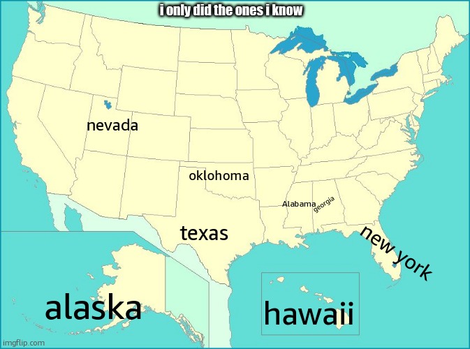 brit attempts to label states | i only did the ones i know; nevada; oklohoma; Alabama; georgia; texas; new york; alaska; hawaii | image tagged in usa map | made w/ Imgflip meme maker