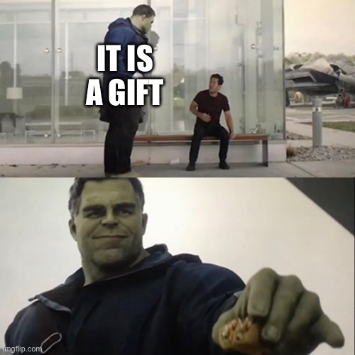 Hulk Taco | IT IS A GIFT | image tagged in hulk taco | made w/ Imgflip meme maker