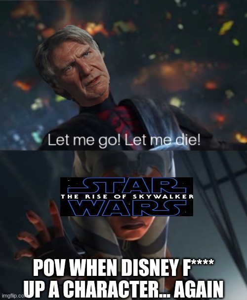 Star Wars Episode 9 meme | POV WHEN DISNEY F**** UP A CHARACTER... AGAIN | image tagged in memes,han solo,star wars,disney killed star wars,movies,the rise of skywalker | made w/ Imgflip meme maker
