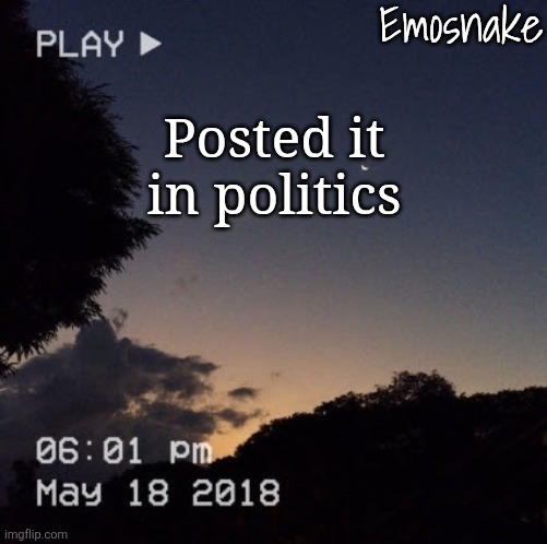 Link in comments | Posted it in politics | image tagged in emosnake's dreamy temp | made w/ Imgflip meme maker