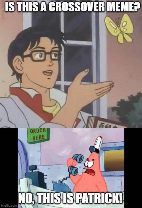 IS THIS A CROSSOVER MEME? NO, THIS IS PATRICK! | image tagged in memes,is this a pigeon,no this is patrick | made w/ Imgflip meme maker
