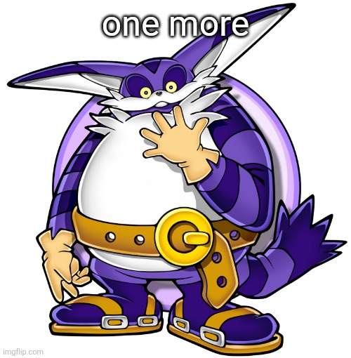 woah my heads spinning | one more | image tagged in big the cat | made w/ Imgflip meme maker