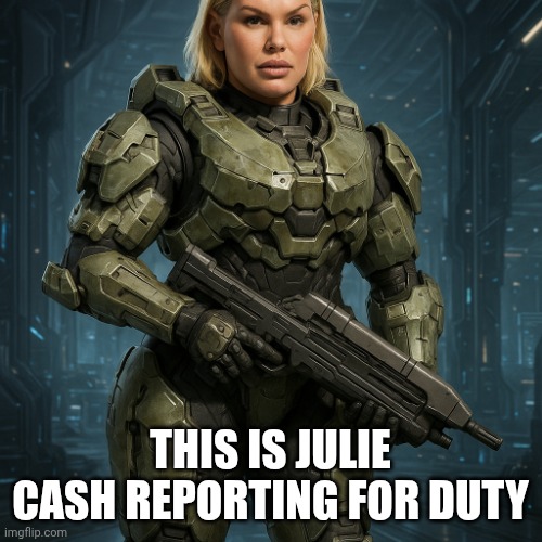 Julie cash halo | THIS IS JULIE CASH REPORTING FOR DUTY | image tagged in julie cash halo | made w/ Imgflip meme maker
