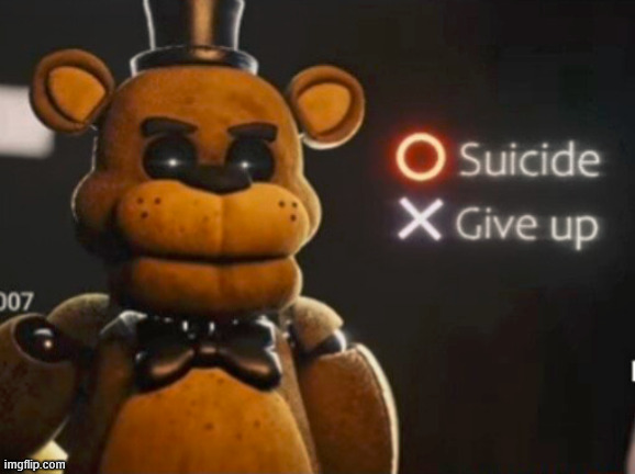Golden Freddy Suicide or Give Up | image tagged in golden freddy suicide or give up | made w/ Imgflip meme maker