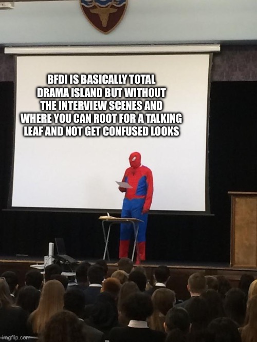 This is true | BFDI IS BASICALLY TOTAL DRAMA ISLAND BUT WITHOUT THE INTERVIEW SCENES AND WHERE YOU CAN ROOT FOR A TALKING LEAF AND NOT GET CONFUSED LOOKS | image tagged in spiderman presentation,bfdi | made w/ Imgflip meme maker