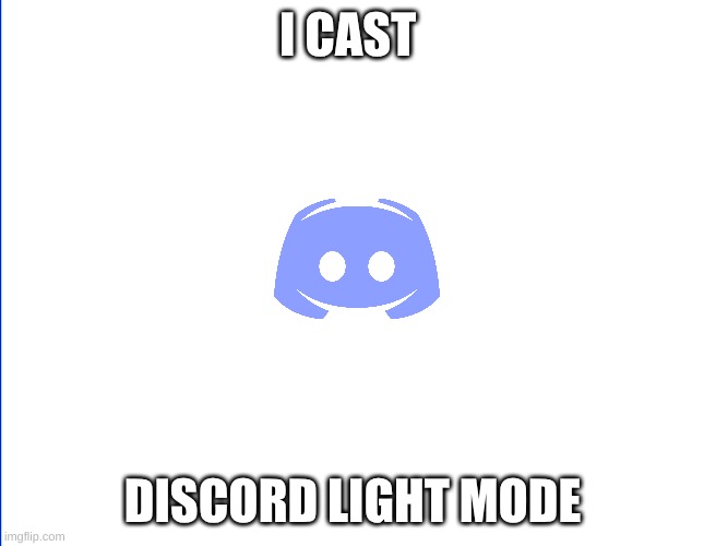 DISCORRRRRD | I CAST; DISCORD LIGHT MODE | image tagged in wite screen,discord light mode | made w/ Imgflip meme maker