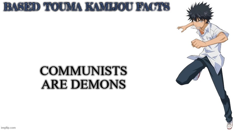 Based Touma Kamijou facts | COMMUNISTS ARE DEMONS | image tagged in based touma kamijou facts,communism,demon | made w/ Imgflip meme maker
