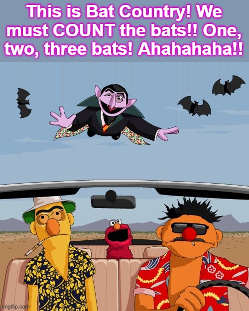 This is Bat Country! We must COUNT the bats!! One, two, three bats! Ahahahaha!! | image tagged in bats | made w/ Imgflip meme maker