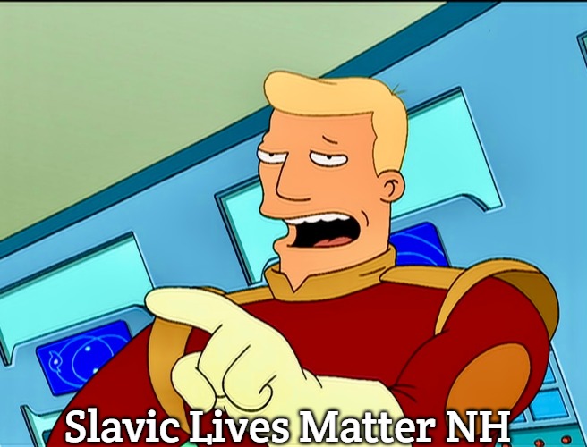 Zapp Brannigan | Slavic Lives Matter NH | image tagged in zapp brannigan,slavic lives matter,new hampshire | made w/ Imgflip meme maker