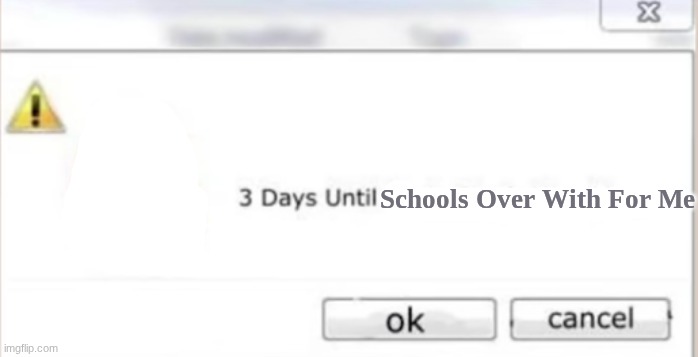 technically 5 days left but 3 with my computer left, will be on my alt over the summer tho | Schools Over With For Me | image tagged in 3 days left | made w/ Imgflip meme maker