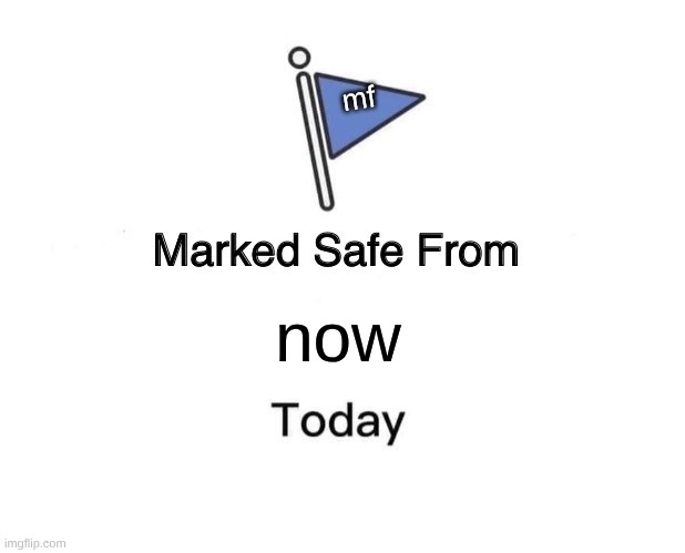Marked Safe From Meme | mf; now | image tagged in memes,marked safe from | made w/ Imgflip meme maker