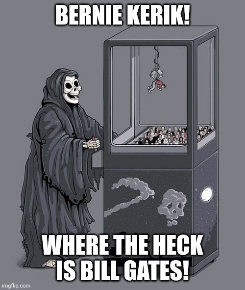 Bernie Kerik | BERNIE KERIK! WHERE THE HECK IS BILL GATES! | image tagged in grim reaper claw machine | made w/ Imgflip meme maker