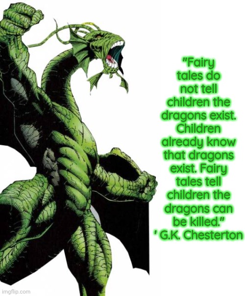 Dragons are real Chesterton quote | "Fairy tales do not tell children the dragons exist. Children already know that dragons exist. Fairy tales tell children the dragons can be killed."
' G.K. Chesterton | image tagged in fin fang foom,blank white template | made w/ Imgflip meme maker