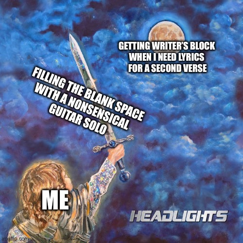 Headlights Alex G | GETTING WRITER’S BLOCK 
WHEN I NEED LYRICS 
FOR A SECOND VERSE; FILLING THE BLANK SPACE
WITH A NONSENSICAL 
GUITAR SOLO; ME | image tagged in alexg,sandyalexg,alexgmeme | made w/ Imgflip meme maker