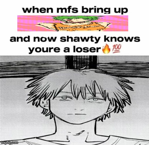 Denji know's you're a loser | image tagged in denji know's you're a loser | made w/ Imgflip meme maker