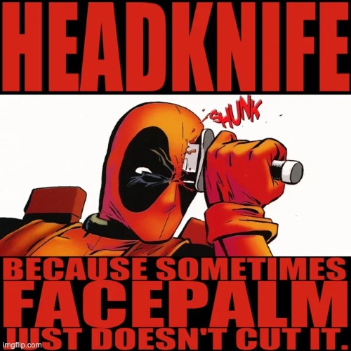 Deadpool HEADKNIFE! | image tagged in deadpool headknife,facepalm plus,deadpool,deadpool jamming knife into forehead,facepalm just don't cut it | made w/ Imgflip meme maker