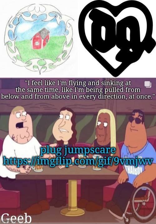 https://imgflip.com/gif/9vmjwv | plug jumpscare 
https://imgflip.com/gif/9vmjwv | image tagged in geeb's drain gang temp | made w/ Imgflip meme maker