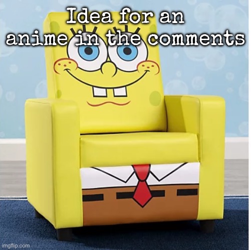 SpongeBob Ashley furniture chair | Idea for an anime in the comments | image tagged in spongebob ashley furniture chair,msmg | made w/ Imgflip meme maker