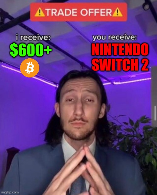 i receive you receive | NINTENDO SWITCH 2; $600+ | image tagged in i receive you receive | made w/ Imgflip meme maker