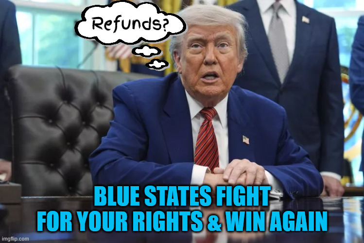 Trump VS the US Constitution | Refunds? BLUE STATES FIGHT FOR YOUR RIGHTS & WIN AGAIN | image tagged in trump vs the us constitution,constitutional crisis,trator trump,impeach the scum,democrat democracy,trump loses again | made w/ Imgflip meme maker