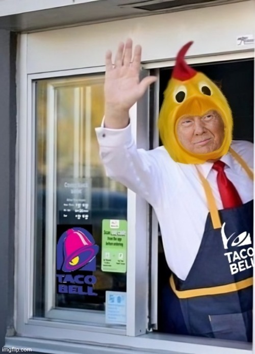 Chicken out Taco Tuesday.Lol | image tagged in trump,taco bell,taco,chicken,funny | made w/ Imgflip meme maker