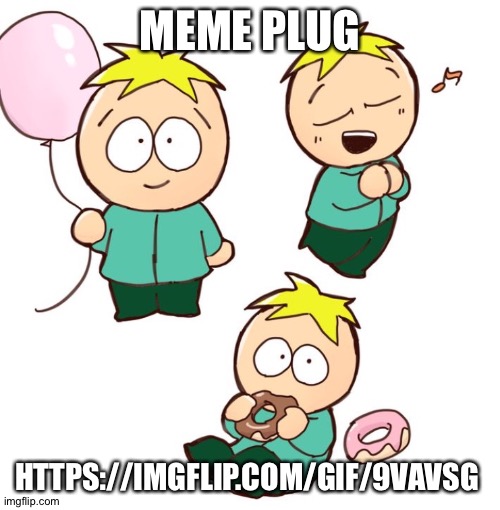 Meme plug ig | MEME PLUG; HTTPS://IMGFLIP.COM/GIF/9VAVSG | image tagged in south park | made w/ Imgflip meme maker