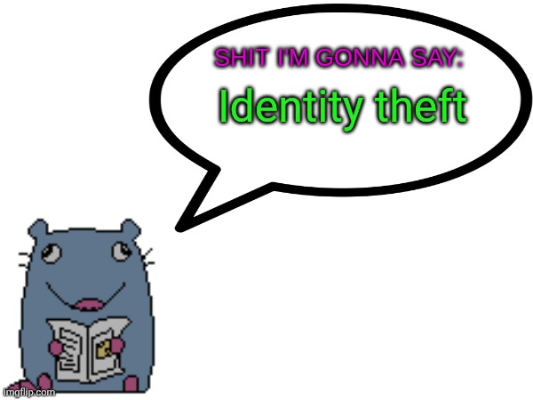 Street_rat announcement V1 | Identity theft | image tagged in street_rat announcement v1 | made w/ Imgflip meme maker