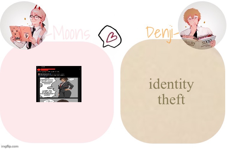 Moons X Denji announcement template | identity theft | image tagged in moons x denji announcement template | made w/ Imgflip meme maker