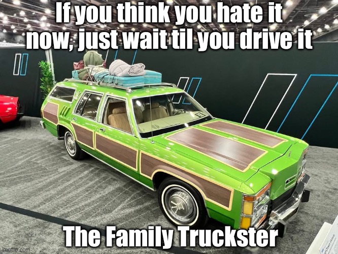 Family Truckster: pre St Louis Edition | If you think you hate it now, just wait til you drive it; The Family Truckster | image tagged in national lampoon,vacation,holiday,road | made w/ Imgflip meme maker