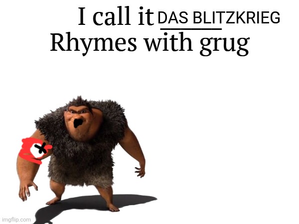 I call it _____ | DAS BLITZKRIEG | image tagged in i call it _____ | made w/ Imgflip meme maker